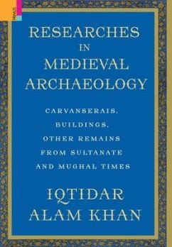 Researches in Medieval Archaeology: Carvanserais, Buildings, Other Remains from Sultanate and Mughal Times - Khan, Iqtidar Alam