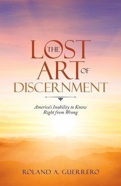 The Lost Art of Discernment: America's Inability to Know Right from Wrong - Guerrero, Roland A.