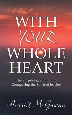 With Your Whole Heart: The Surprising Solution to Conquering the Spirit of Jezebel - McGowan, Harriet