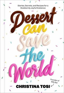 Dessert Can Save the World: Stories, Secrets, and Recipes for a Stubbornly Joyful Existence - Tosi, Christina