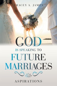 God Is Speaking to Future Marriages - James, Tracey A.