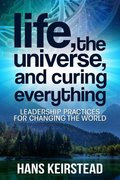 Life, the Universe, and Curing Everything: Leadership Practices for Changing the World - Keirstead, Hans