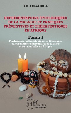 Représentations étiologiques de la maladie et pratiques préventives et thérapeutiques en Afrique Tome 1 - Yao Yao, Léopold