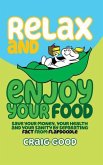 Relax and Enjoy Your Food: Save your money, your health, and your sanity by separating fact from flapdoodle.