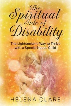 The Spiritual Side of Disability: The Lightseeker's Way to Thrive with a Special Needs Child - Clare, Helena