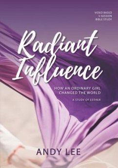 Radiant Influence: How an ordinary girl changed the world - a study of Esther - Lee, Andy