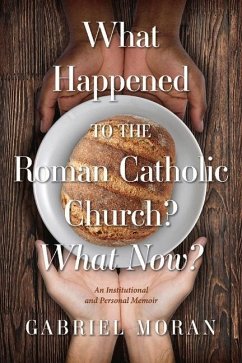 What Happened to the Roman Catholic Church? What Now?: An Institutional and Personal Memoir - Moran, Gabriel