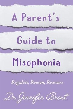 Regulate, Reason, Reassure: A Parent's Guide to Understanding and Managing Misophonia - Brout, Jennifer Jo