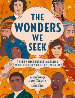 The Wonders We Seek: Thirty Incredible Muslims Who Helped Shape the World - Faruqi, Saadia; Mumtaz, Aneesa