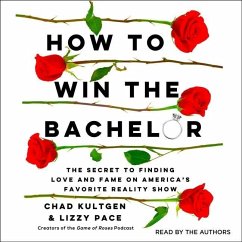 How to Win the Bachelor: The Secret to Finding Love and Fame on America's Favorite Reality Show - Pace, Lizzy; Kultgen, Chad