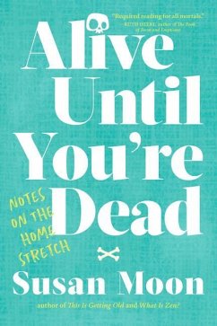 Alive Until You're Dead: Notes on the Home Stretch - Moon, Susan