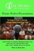 Picture Perfect Presentations: The Complete Guide to Creating Dynamic Presentations for Every Situation