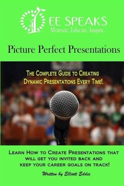 Picture Perfect Presentations: The Complete Guide to Creating Dynamic Presentations for Every Situation - Eddie, Elliott
