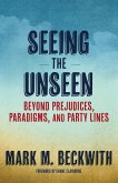 Seeing the Unseen: Beyond Prejudices, Paradigms, and Party Lines
