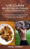 Vegan Bodybuilding Cookbook: How to Prepare Plant-based High-protein Recipes to Boost Performance (Build Muscle and Maintaining Health Without Meat