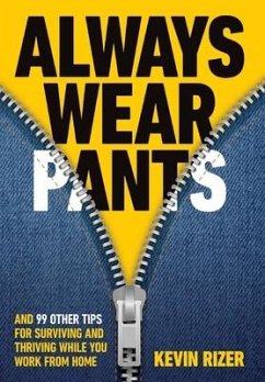 Always Wear Pants: And 99 Other Tips for Surviving and Thriving While You Work from Home - Rizer, Kevin