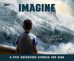 Imagine: 6 Epic Adventure Stories for Kids - Koceich, Matt