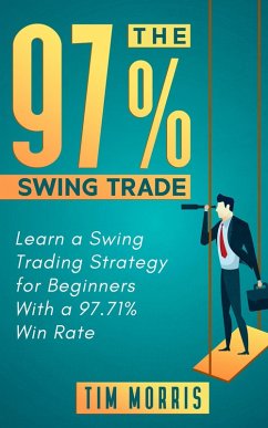 The 97% Swing Trade: Learn a Swing Trading Strategy for Beginners With a 97.71% Win Rate (Swing Trading Books) (eBook, ePUB) - Morris, Tim