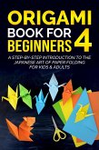 Origami Book for Beginners 4: A Step-by-Step Introduction to the Japanese Art of Paper Folding for Kids & Adults (eBook, ePUB)