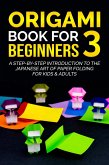Origami Book for Beginners 3: A Step-by-Step Introduction to the Japanese Art of Paper Folding for Kids & Adults (eBook, ePUB)