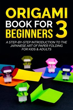 Cover Origami Book for Beginners 3: A Step-by-Step Introduction to the Japanese Art of Paper Folding for Kids & Adults (eBook, ePUB)