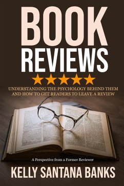 Book Reviews: Understanding the Psychology Behind Them and How to Get Readers to Leave a Review: (A Perspective from a Former Reviewer) (eBook, ePUB) - Santana-Banks, Kelly