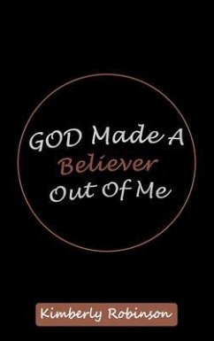 God Made A Believer Out of Me (eBook, ePUB) - Robinson, Kimberly