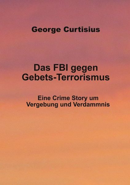 Das FBI gegen Gebets-Terrorismus (eBook, ePUB) Das FBI gegen Gebets-Terrorismus (eBook, ePUB)