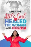 When The Little Girl Is Healed, The Woman Will Show Up (eBook, ePUB)