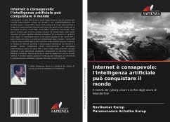 Internet è consapevole: l'intelligenza artificiale può conquistare il mondo - Kurup, Ravikumar;Achutha Kurup, Parameswara