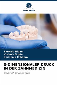 3-DIMENSIONALER DRUCK IN DER ZAHNMEDIZIN - Nigam, Sankalp;Gupta, Vishesh;Chhabra, Karishma