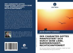 DER CHARAKTER GOTTES MANIFESTIERT SICH DURCH SEINE LIEBE, BARMHERZIGKEIT, RECHTSCHAFFENHEIT - TLHAGALE, JACOB RAPOO