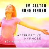 Im Alltag Ruhe finden: Affirmative Hypnose für mehr Gelassenheit (MP3-Download)