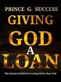 Giving God A Loan: The Mystery Behind Becoming Richer Than God (eBook, ePUB) Giving God A Loan: The Mystery Behind Becoming Richer Than God (eBook, ePUB)