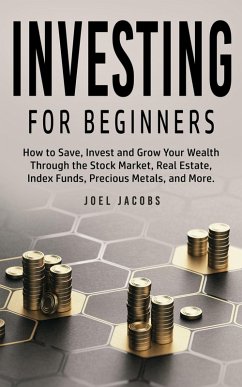 Cover Investing For Beginners: How to Save, Invest and Grow Your Wealth Through the Stock Market, Real Estate, Index Funds, Precious Metals, and More (eBook, ePUB)