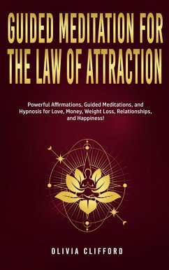 Guided Meditation for The Law of Attraction: Powerful Affirmations, Guided Meditation, and Hypnosis for Love, Money, Weight Loss, Relationships, and Happiness! (eBook, ePUB) - Clifford, Olivia