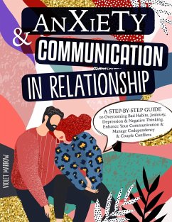 Anxiety & Communication in Relationship: A Step-by-Step Guide to Overcoming Bad Habits, Jealousy, Depression & Negative Thinking. Enhance Your Communication & Manage Codependency & Couple Conflicts (eBook, ePUB) - Marrow, Violet