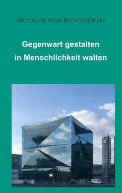 Gegenwart gestalten in Menschlichkeit walten - Richthofen, Motschi von