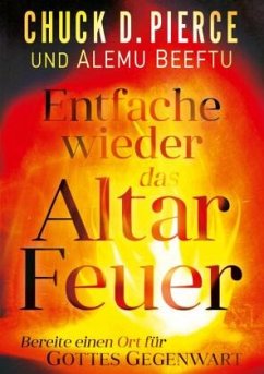 Entfache wieder das Altar Feuer - Pierce, Chuck D.;Beeftu, Alemu