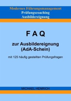 Modernes Führungsmanagement Prüfungscoaching Ausbildereignung FAQ zur Ausbildereignung (AdA-Schein) mit 125 häufig geste - Henrich, Michael