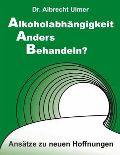 Alkoholabhängigkeit anders behandeln? - Ulmer, Albrecht