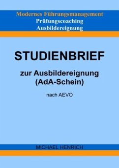 Modernes Führungsmanagement Prüfungscoaching Ausbildereignung Studienbrief zur Ausbildereignung (AdA-Schein) nach AEVO - Henrich, Michael