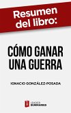 Resumen del libro &quote;Cómo ganar una guerra&quote; de Ignacio González-Posada (eBook, ePUB)