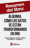 Resumen del libro &quote;Alquimia, cómo los datos se están transformando en oro&quote; de Juan Manuel López Zafra (eBook, ePUB)