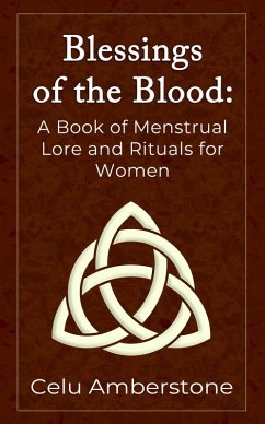 Blessings of the Blood: A Book of Menstrual Lore and Rituals for Women (eBook, ePUB) - Amberstone, Celu