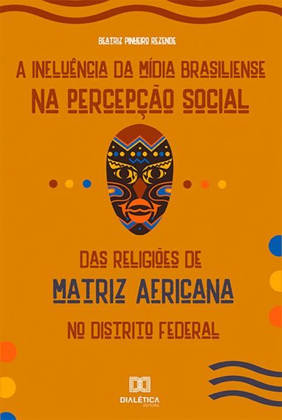A Influência da Mídia Brasiliense na Percepção Social das Religiões de Matriz Africana no Distrito Federal (eBook, ePUB) A Influência da Mídia Brasiliense na Percepção Social das Religiões de Matriz Africana no Distrito Federal (eBook, ePUB)