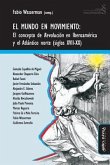 El mundo en movimiento: El concepto de revolución en Iberoamérica y el Atlántico norte (siglos XVII-XX)