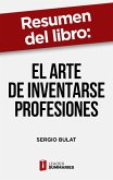 Resumen del libro &quote;El arte de inventarse profesiones&quote; de Sergio Bulat (eBook, ePUB)