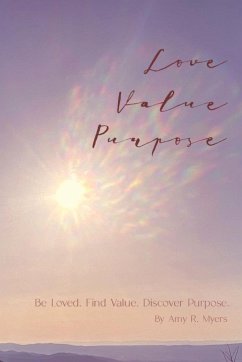Love . Value . Purpose . - Myers, Amy R.
