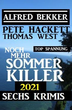 Noch mehr Sommer Killer 2021: Sechs Krimis Top Spannung (eBook, ePUB) - Bekker, Alfred; West, Thomas; Hackett, Pete